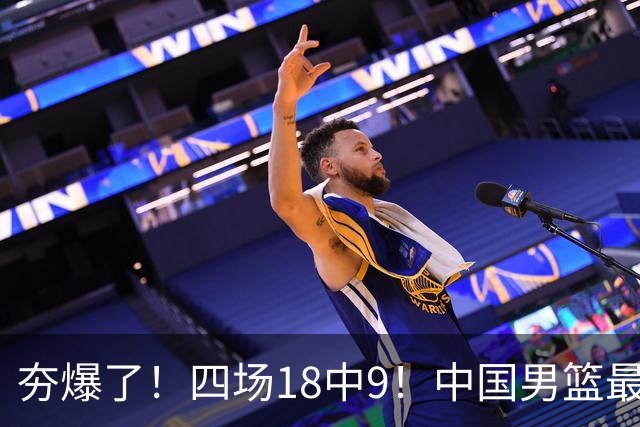 夯爆了！四场18中9！中国男篮最准侧翼球员